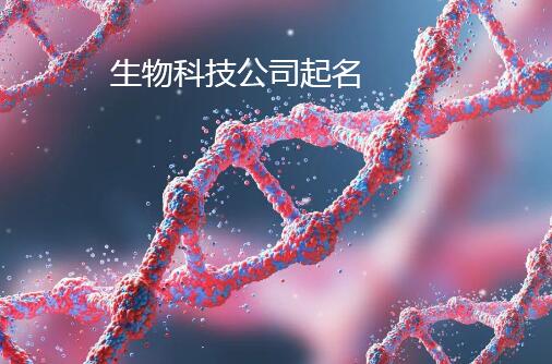 生物科技公司起名艺术 融合创新与品牌战略